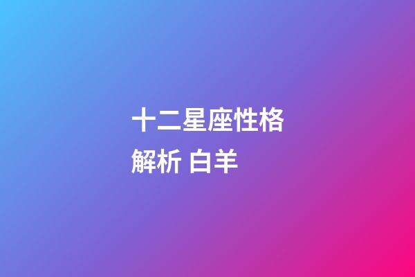 十二星座性格解析 白羊-第1張-星座運勢-玄機派